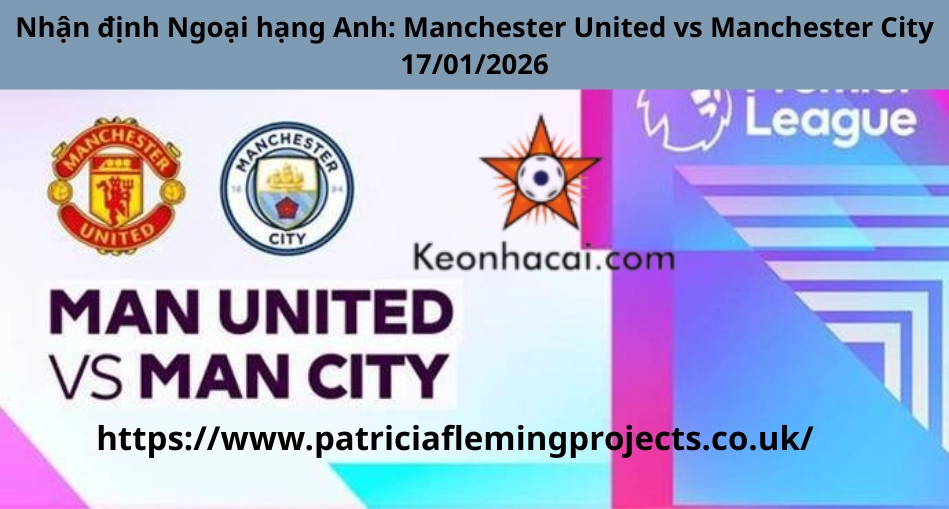 Nhận định Ngoại hạng Anh: Manchester United vs Manchester City 17/01/2026